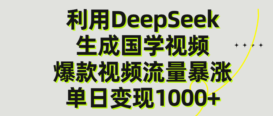 利用DeepSeek生成爆款国学视频，单日变现1000+-项目网