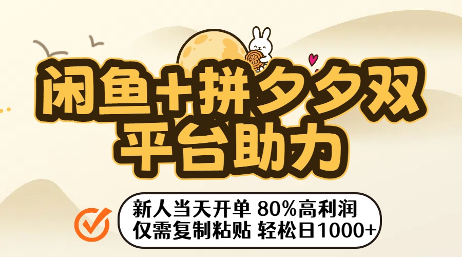 闲鱼+拼夕夕双平台助力！新人当天开单，80%高利润，仅需复制粘贴，轻松日入1000+-项目网