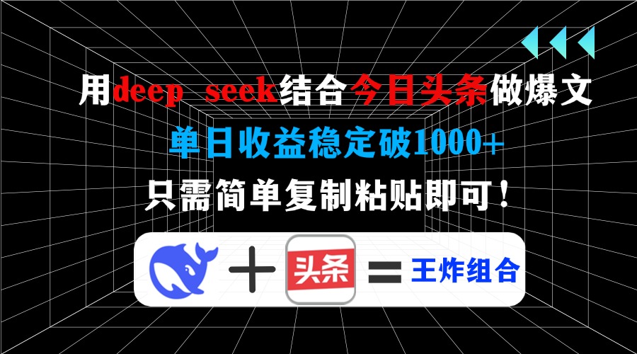 用deepseek结合今日头条做爆文，单日收益稳定破1000+，只需简单复制粘贴即可！-项目网
