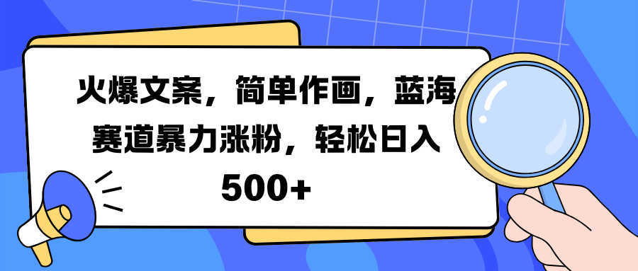 火爆文案，简单作画，蓝海赛道暴力涨粉，轻松日入 500+-项目网