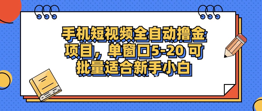手机短视频全自动撸金项目，单窗口5-20可批量适合新手小白-项目网