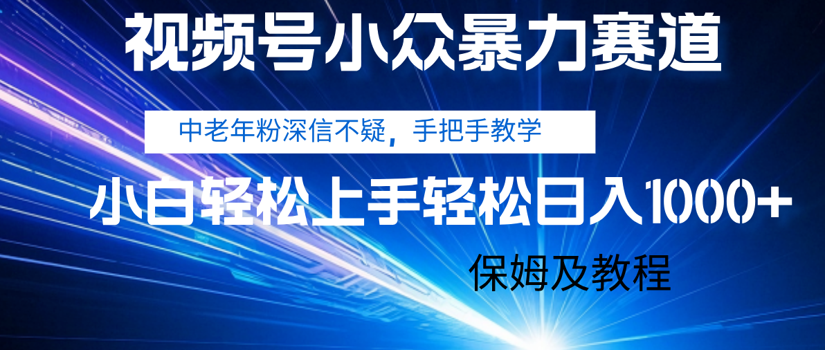 视频号小众暴力赛道,中老年人深信不疑 手把手教学,小白也能日入1000+ 保姆及教程-项目网