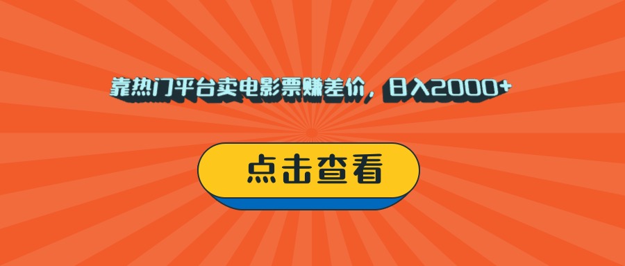 靠热门平台卖电影票赚差价，日入2000+，小白轻松上手-项目网