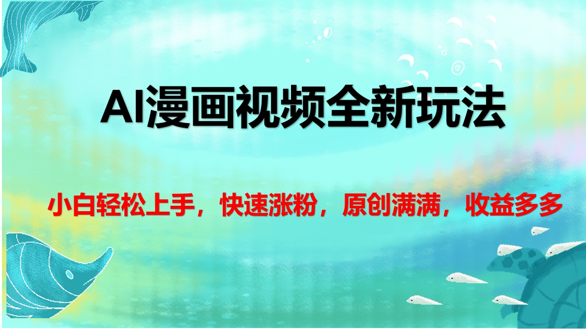 AI漫画视频全新玩法，小白轻松上手，快速涨粉，原创满满，收益多多-项目网
