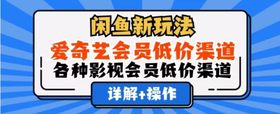 闲鱼新玩法，一天1000+，爱奇艺会员低价渠道，各种影视会员低价渠道-项目网