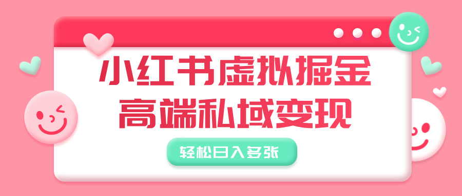 小红书虚拟掘金，高端私域变现，轻松日入多张-项目网