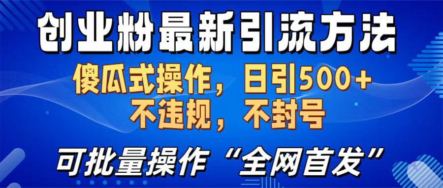 创业粉最新引流方法，日引500+ 傻瓜式操作，不封号，不违规，可批量操作（全网首发）-项目网