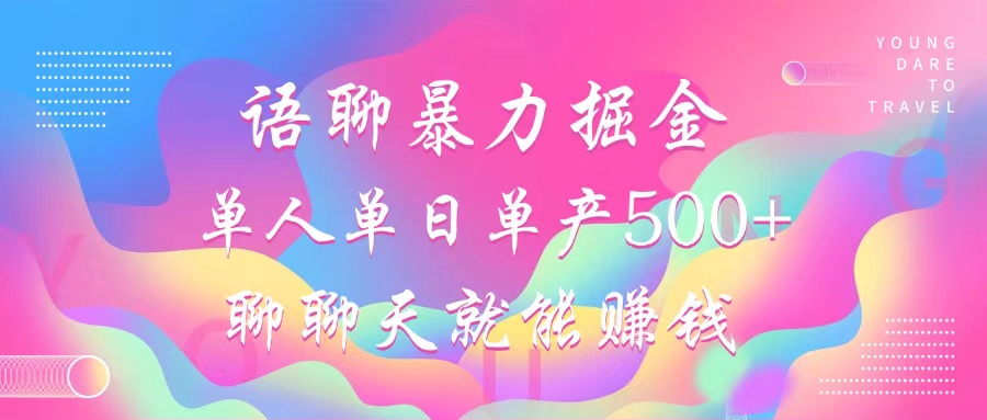 语聊暴力掘金，聊聊天就能赚钱，单人单日单产500+，小白也能无脑做，-项目网