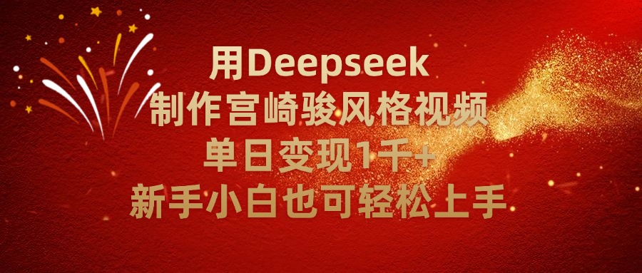 用Deepseek制作宫崎骏风格视频单日变现2千+新手小白也可轻轻松上手-项目网