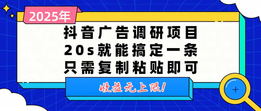 抖音广告调研项目，20s就能搞定一条，只需复制粘贴即可，收益无上限-项目网