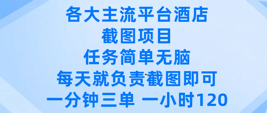 各大主流平台酒店截图项目，任务简单无脑，每天就负责截图即可，一分钟三单 ，一小时可以做120-项目网