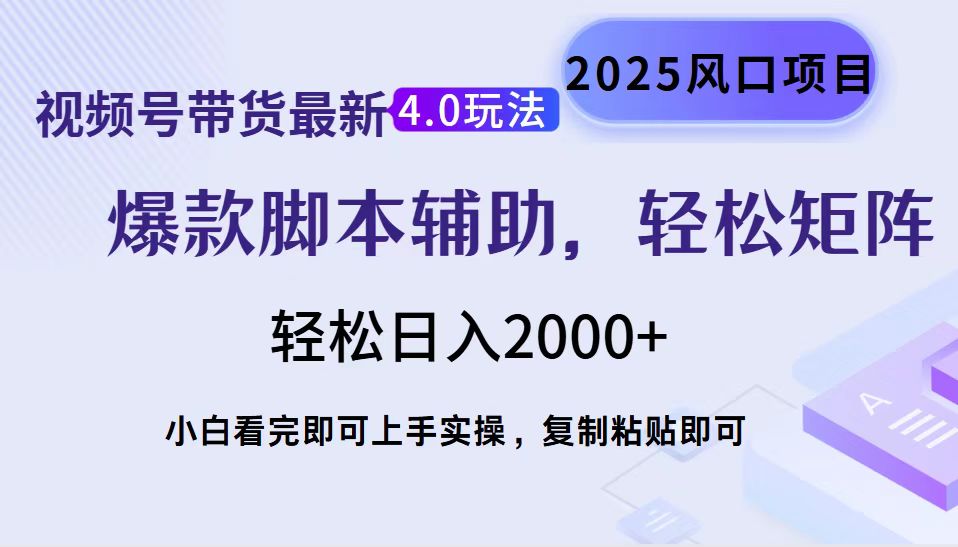 视频号带货最新4.0玩法，作品制作简单，当天起号，复制粘贴，脚本辅助，轻松矩阵日入2000+-项目网