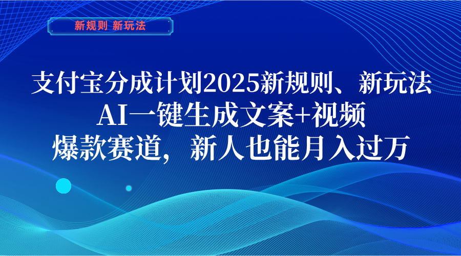 支付宝分成计划  2025新规则、新玩法，AI一键生成文案+视频，爆款赛道，新人也能月入过万-项目网