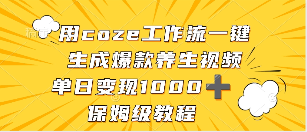 用coze工作流一键生成爆款养生视频，单日变现1000➕，保姆级教程-项目网