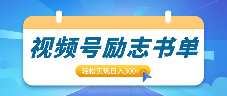 视频号励志书单号升级玩法，适合0基础小白操作，轻松实现日入300+-项目网