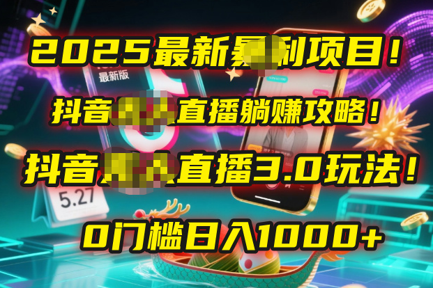 2025最新暴利项目！抖音无人直播躺赚攻略！抖音无人直播3.0玩法！0门槛…-项目网