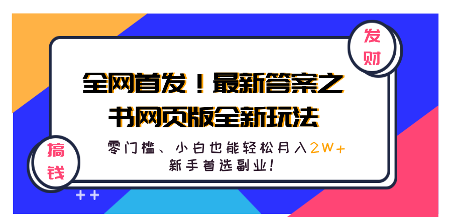 全网首发！最新答案之书网页版全新玩法，配合文档和网页，零门槛、小白也能轻松月入2W+,新手首选副业！-项目网