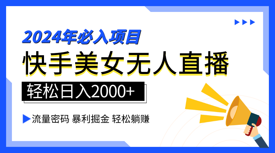 2024快手最火爆赛道，美女无人直播，暴利掘金，简单无脑，轻松日入2000+-项目网