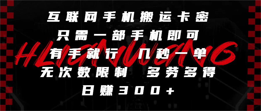 互联网手机搬运卡密，只需一部手机即可，有手就行，几秒一单，无次数限制，多劳多得，日赚300+-项目网