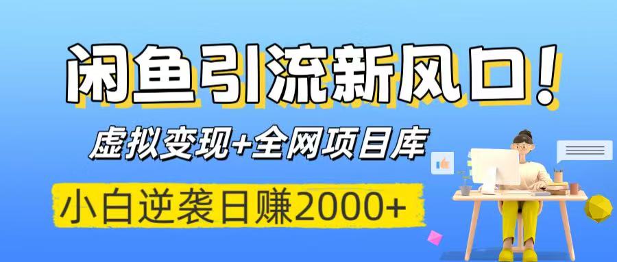 闲鱼引流新风口！虚拟变现+全网项目库，小白逆袭日赚2000+-项目网