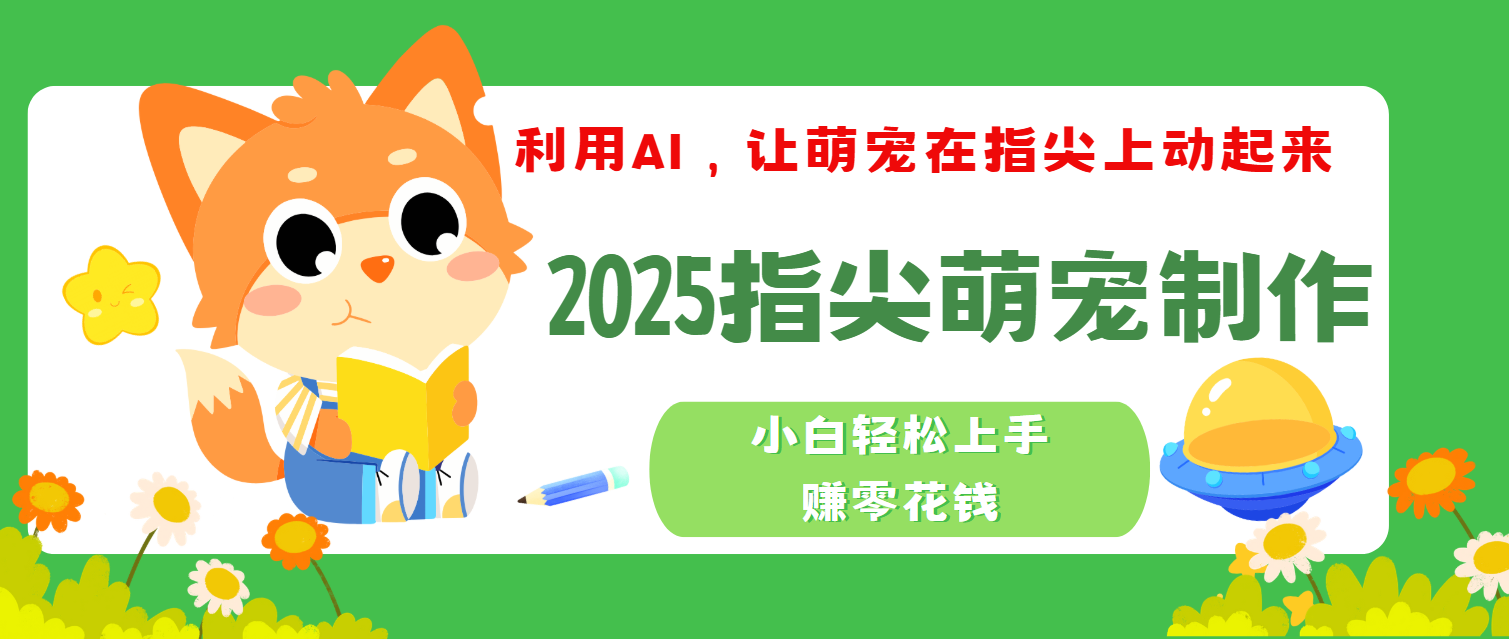 2025指尖萌宠，小白轻松上手，3分钟一个是视频-项目网