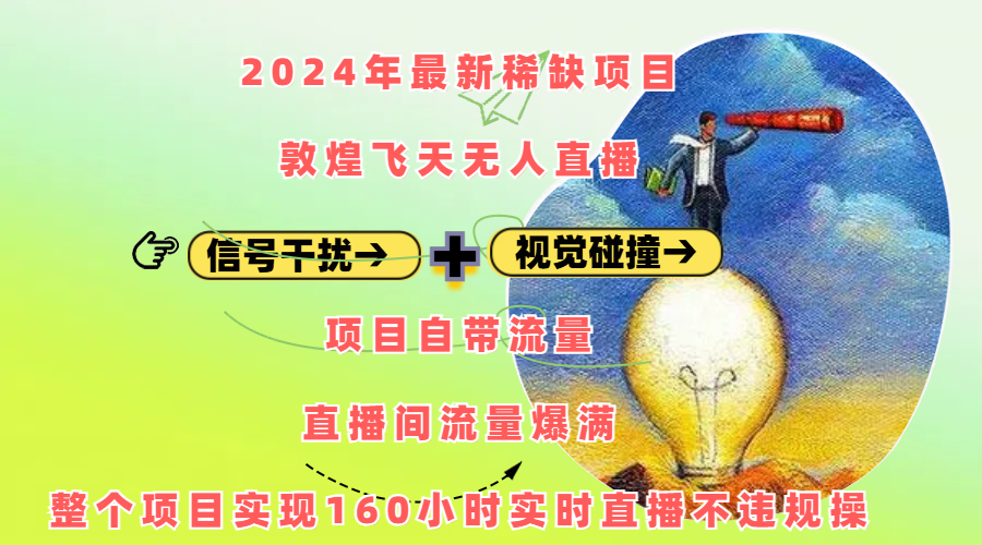 2024年最新稀缺项目敦煌飞天无人直播，内搭信号干扰+视觉碰撞防飞技术 ，项目自带流量，流量爆满，正个项目实现160小时实时直播不违规操-项目网