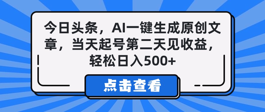 今日头条，AI一键生成原创文章，当天起号第二天见收益，轻松日入500+-项目网