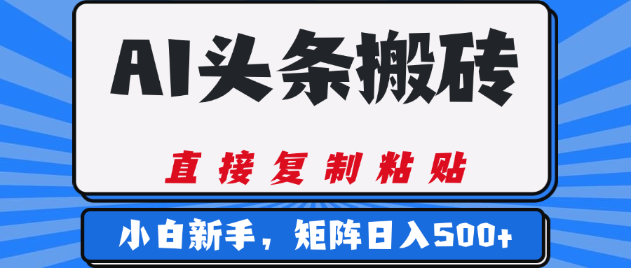 AI头条搬砖，几分钟一篇，零门槛，可矩阵放大，小白轻松500+-项目网