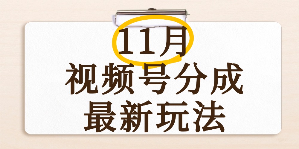 最新11月视频号分成计划全新玩法,几秒搞定视频,日入2000+,手机操作-项目网