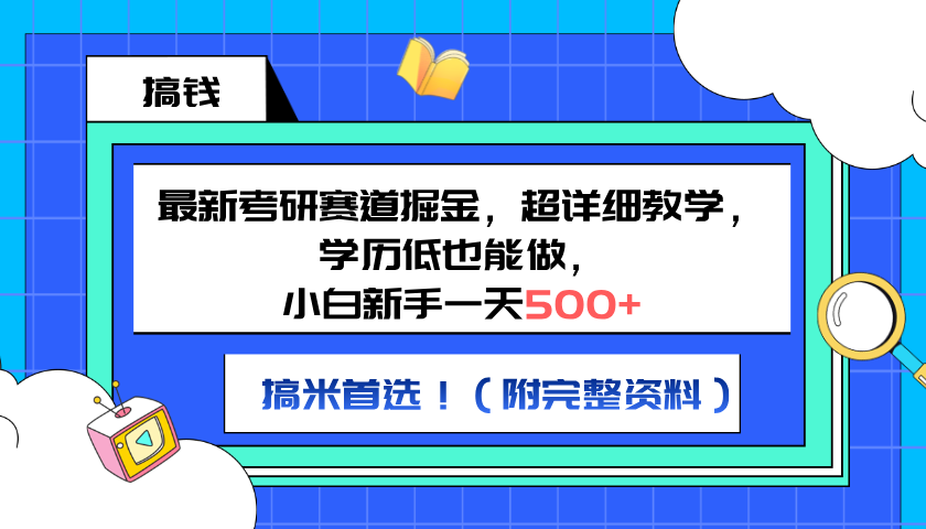 最新考研赛道掘金，小白新手一天500+，学历低也能做，超详细教学，副业首选！（附完整资料）-项目网