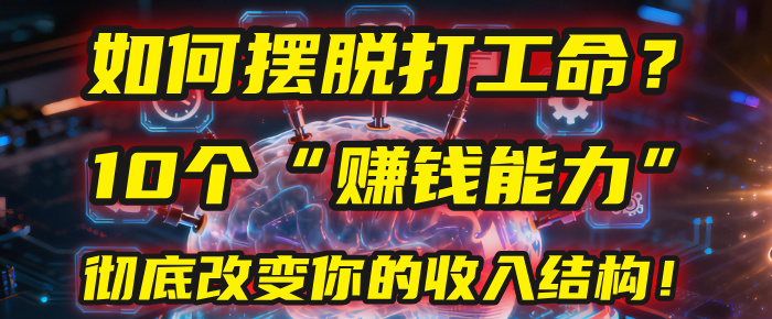 如何摆脱打工命？用10年总结10个“赚钱能力”，彻底改变你的收入结构！(2025必看)-项目网