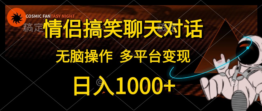 情侣搞笑聊天对话，无脑操作，多平台变现，日入1000+-项目网