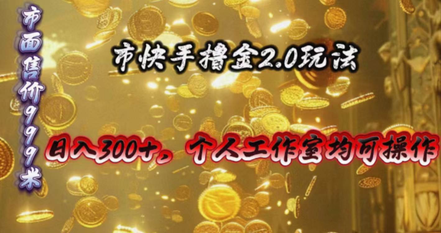 快手掘金2.0玩法，日入300+，个人工作室均可操作-项目网