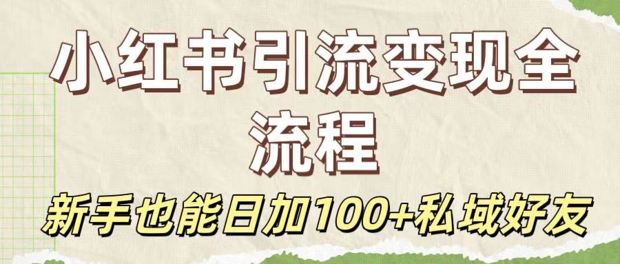 保姆级教程：小红书引流变现全流程，新手也能日加100+私域好友-项目网