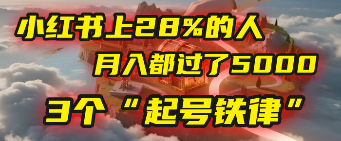 小红书上28%的人，月入都过了5000，我扒出了他们共同遵守的3个“起号铁律”-项目网