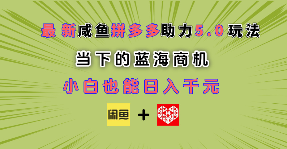 最新闲鱼拼多多助力玩法 当下的蓝海商机 新手小白也能轻松操作 实现日入千元-项目网