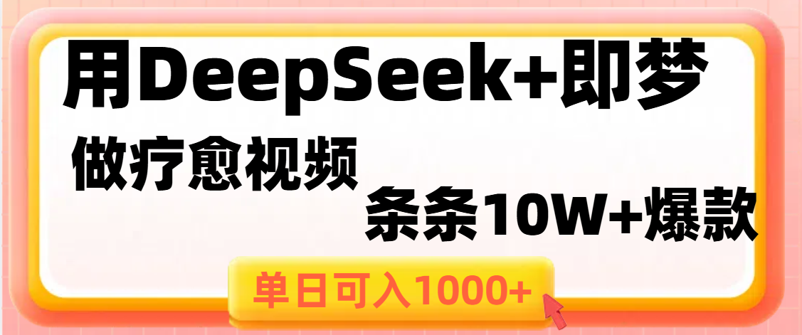 用DeepSeek+即梦做疗愈视频，条条10W+爆款，单日变现1000+-项目网