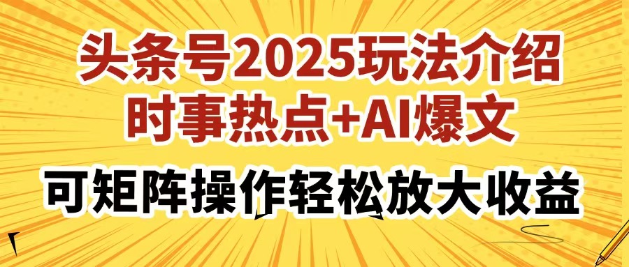 头条号2025玩法介绍,时事热点+AI爆文,可矩阵操作轻松放大收益-项目网