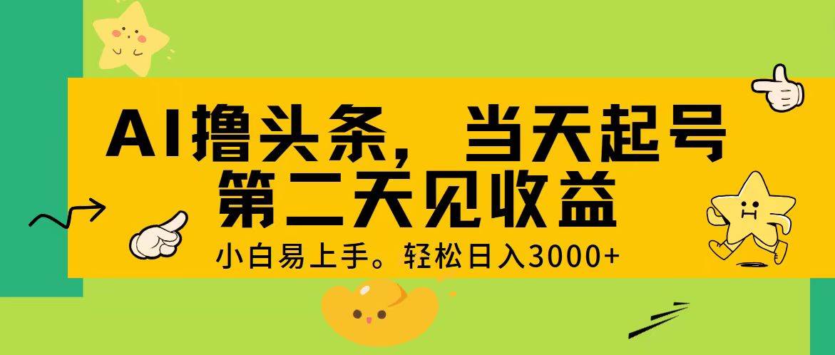 AI撸头条,轻松日入3000+,当天起号,第二天见收益。-项目网
