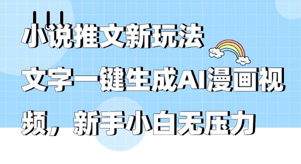 小说推文新玩法，文字一键生成AI漫画视频，新手小白无压力-项目网