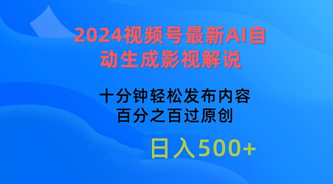 2024视频号最新AI自动生成影视解说，十分钟轻松发布内容，百分之百过原…-项目网