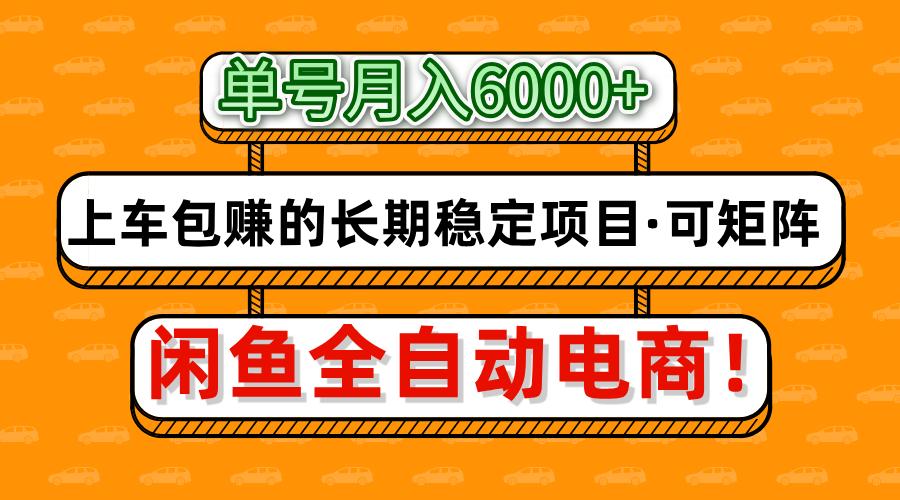 闲鱼全自动电商，月入6000+，上车包赚的长期稳定项目【可矩阵放大】-项目网