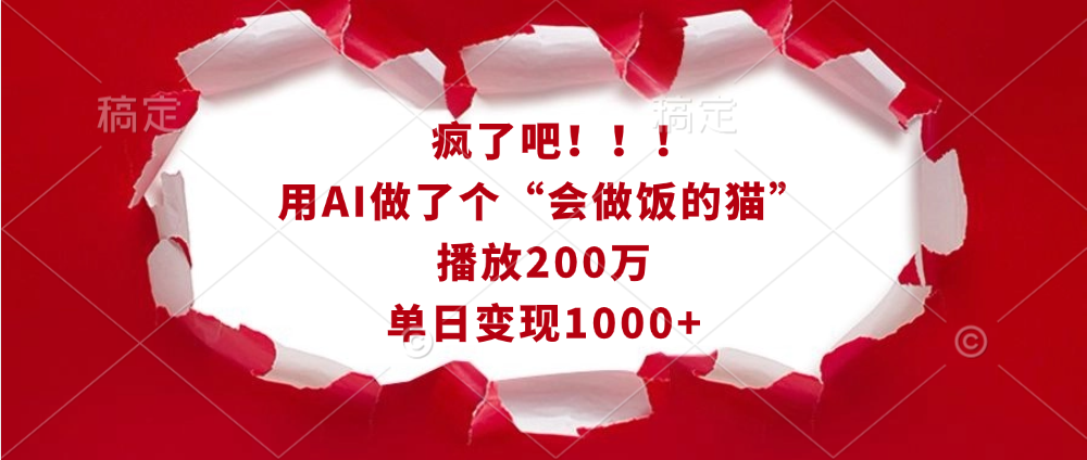 疯了吧！！！用AI做了个“会做饭的猫”，播放200万，单日变现1000+-项目网