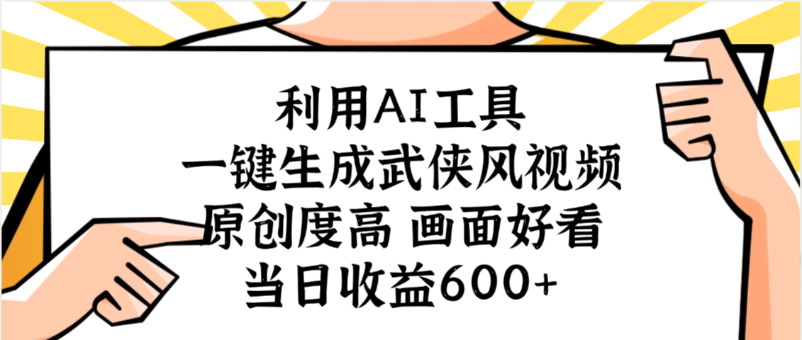 利用AI工具，一键生成武侠风视频，原创度高画面好看，当日收益600+-项目网