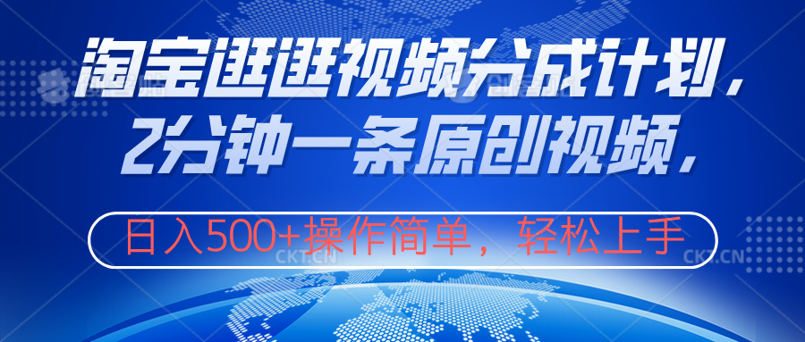 淘宝逛逛视频分成计划，2分钟一条原创视频，操作简单，轻松上手日入500+-项目网