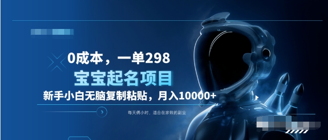 0成本，小白无脑复制粘贴，一单298  靠给宝宝起名月入10000+  附送软件-项目网