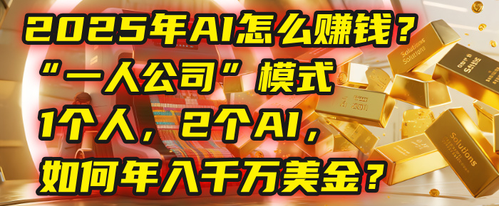 AI怎么赚钱？揭秘2025年“一人公司”模式：1个人，2个AI，如何年入千万美金？-项目网