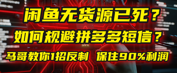 闲鱼下单如何避免客户收到拼多多短信？闲鱼无货源还能做吗？ 2025拼多多“下死手”，马哥教你1招反制，保住90%利润！-项目网