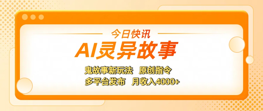 AI灵异故事，鬼故事新玩法，原创指令，多平台发布，月收入4000+-项目网