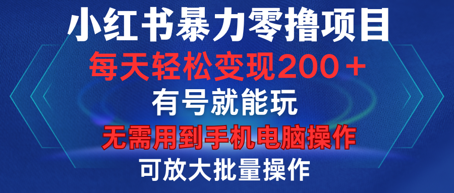 小红书暴力零撸项目，有号就能玩，单号每天变现1到15元，可放大批量操作，无需手机电脑操作-项目网